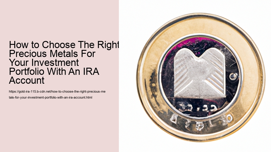 How to Choose The Right Precious Metals For Your Investment Portfolio With An IRA Account  